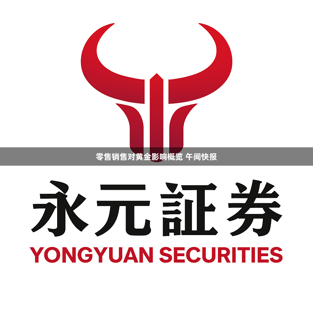 零售销售对黄金影响概览 午间快报