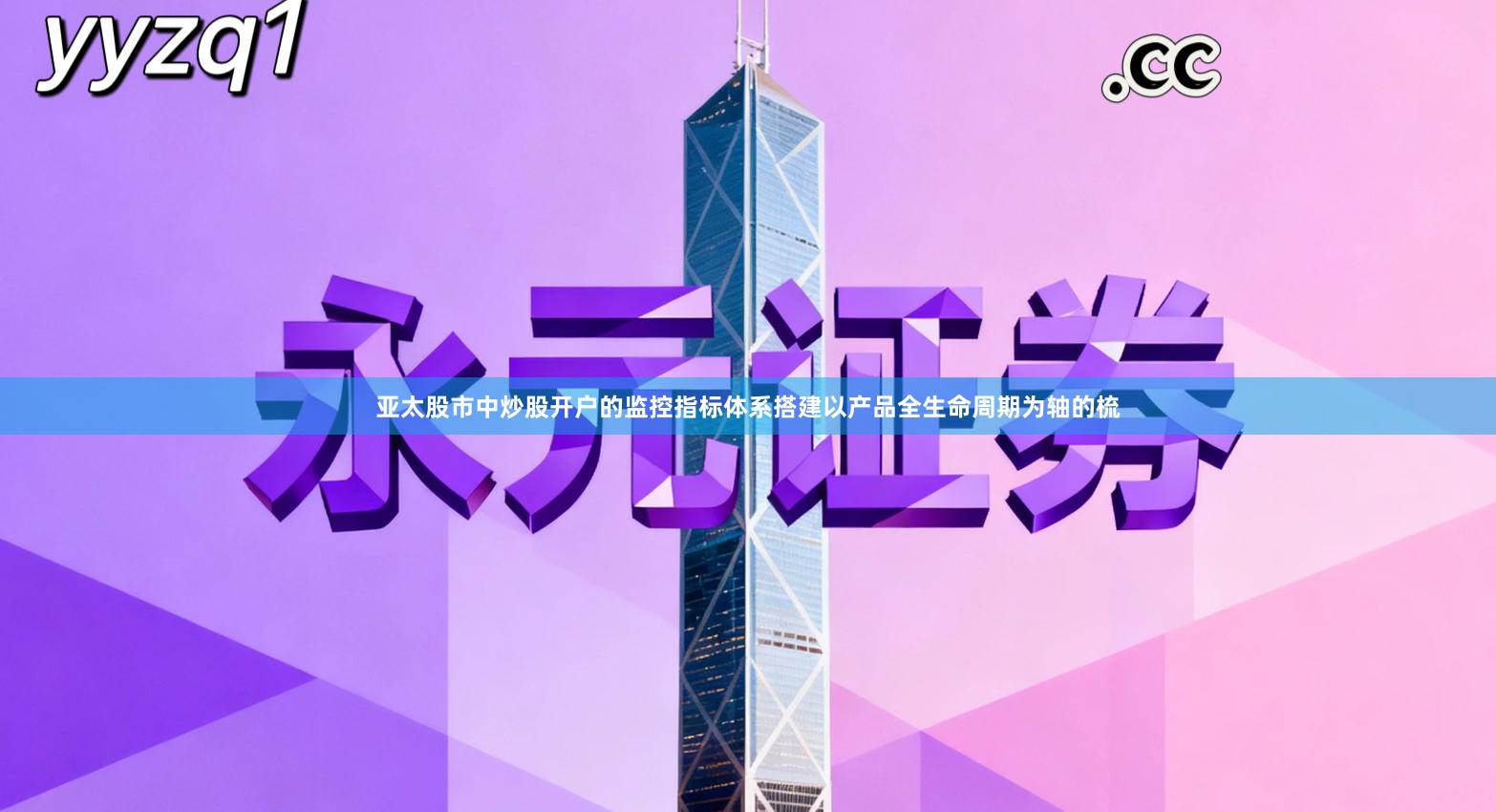 亚太股市中炒股开户的监控指标体系搭建以产品全生命周期为轴的梳