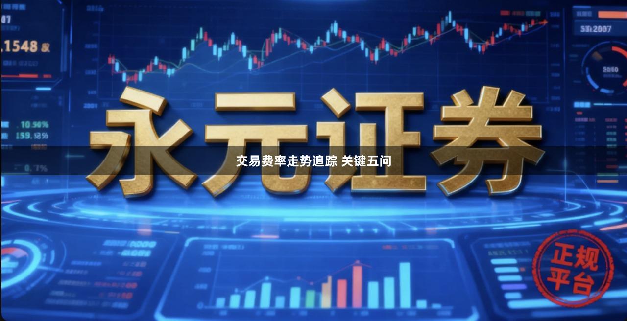 交易费率走势追踪 关键五问