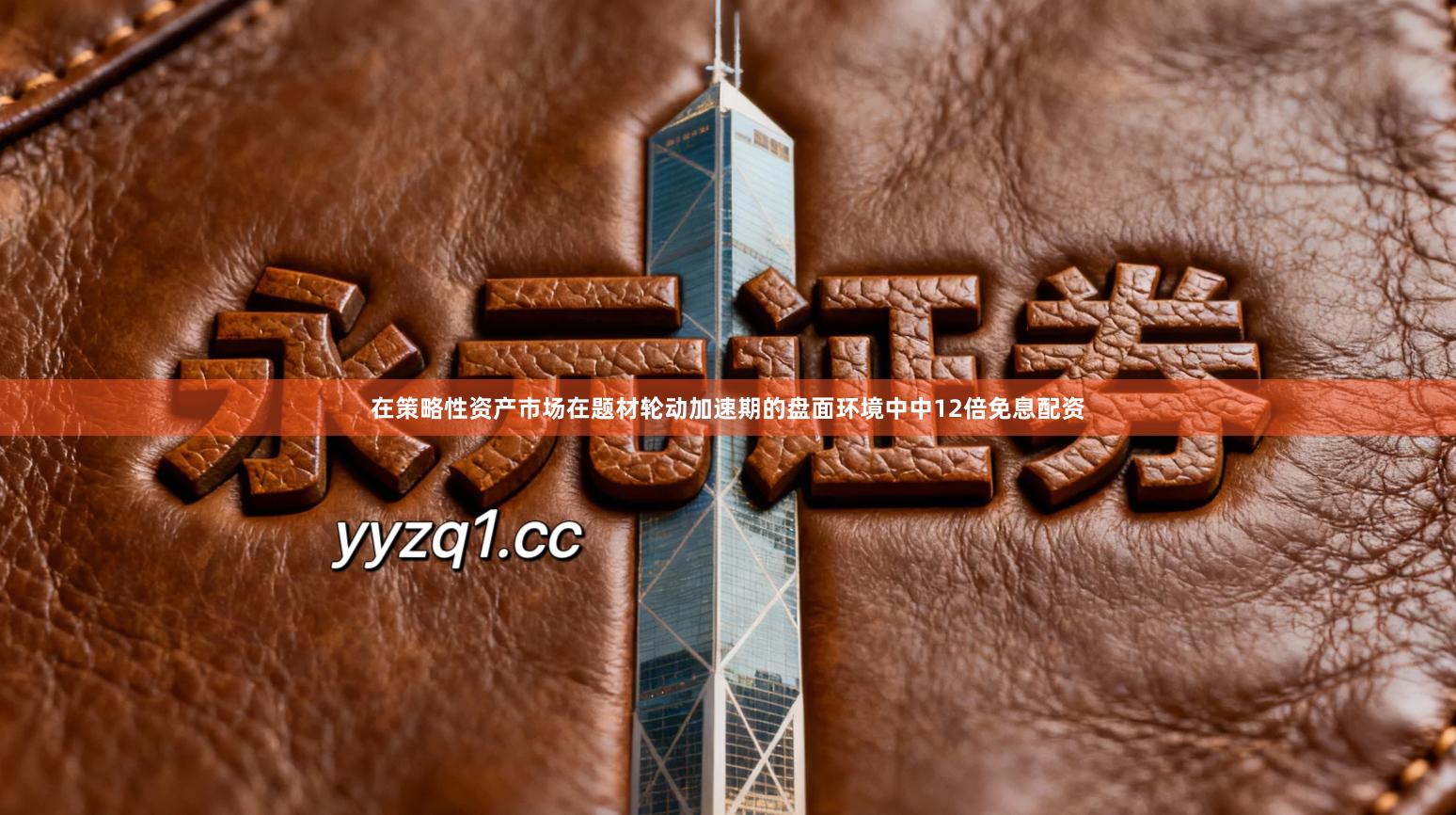 在策略性资产市场在题材轮动加速期的盘面环境中中12倍免息配资