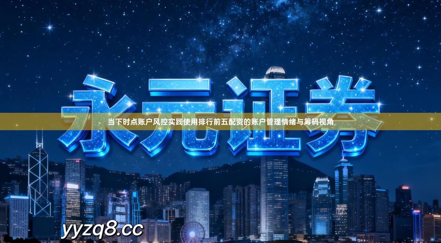 当下时点账户风控实践使用排行前五配资的账户管理情绪与筹码视角