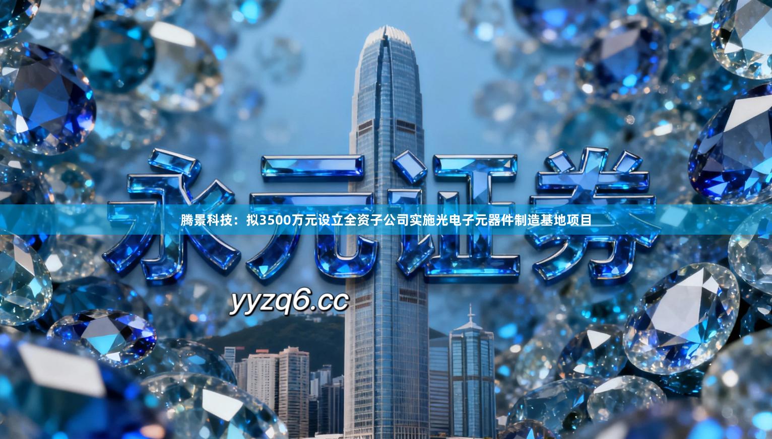 腾景科技：拟3500万元设立全资子公司实施光电子元器件制造基地项目