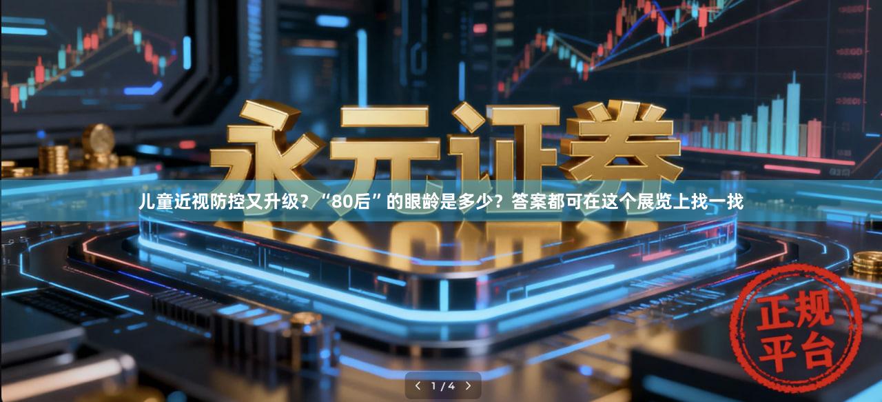 儿童近视防控又升级？“80后”的眼龄是多少？答案都可在这个展览上找一找